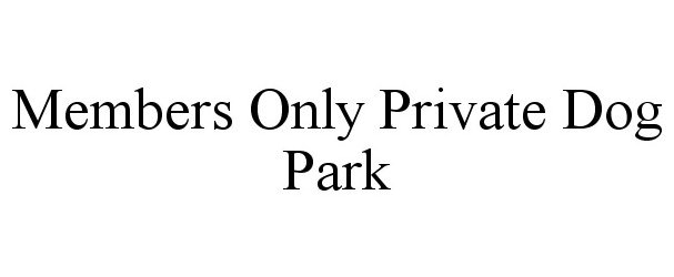 Trademark Logo MEMBERS ONLY PRIVATE DOG PARK