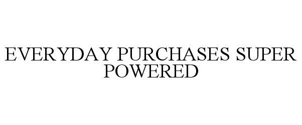 Trademark Logo EVERYDAY PURCHASES SUPER POWERED