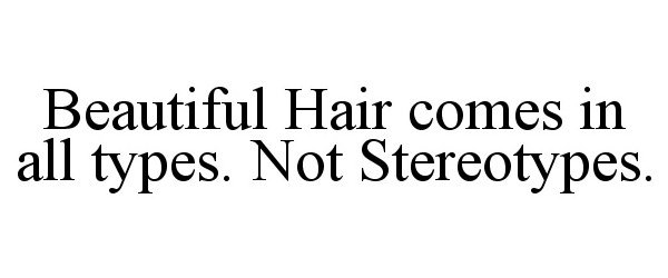  BEAUTIFUL HAIR COMES IN ALL TYPES. NOT STEREOTYPES.