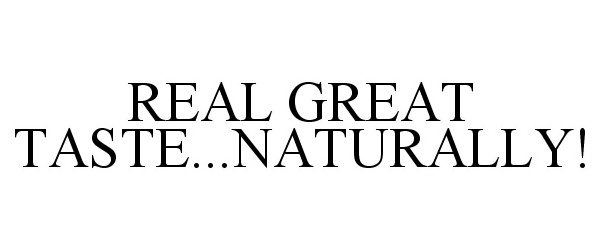 Trademark Logo REAL GREAT TASTE...NATURALLY!