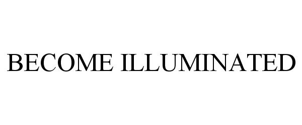  BECOME ILLUMINATED