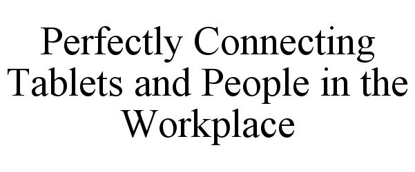 Trademark Logo PERFECTLY CONNECTING TABLETS AND PEOPLEIN THE WORKPLACE