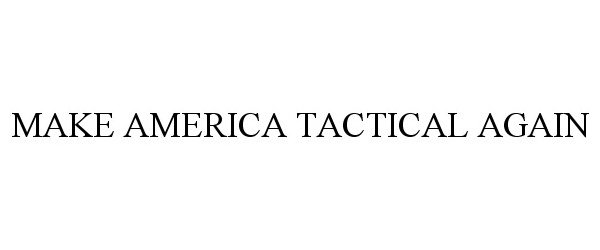Trademark Logo MAKE AMERICA TACTICAL AGAIN