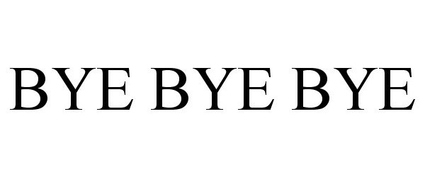 Trademark Logo BYE BYE BYE