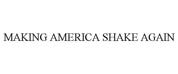 Trademark Logo MAKING AMERICA SHAKE AGAIN