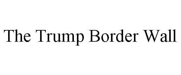 Trademark Logo THE TRUMP BORDER WALL