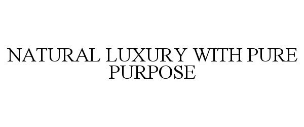  NATURAL LUXURY WITH PURE PURPOSE