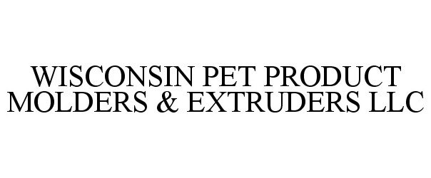  WISCONSIN PET PRODUCT MOLDERS &amp; EXTRUDERS LLC