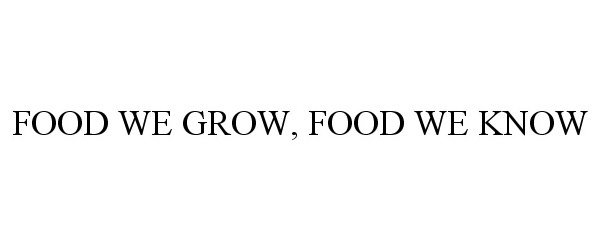 Trademark Logo FOOD WE GROW, FOOD WE KNOW