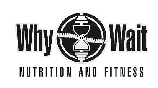 Trademark Logo WHY WAIT NUTRITION AND FITNESS