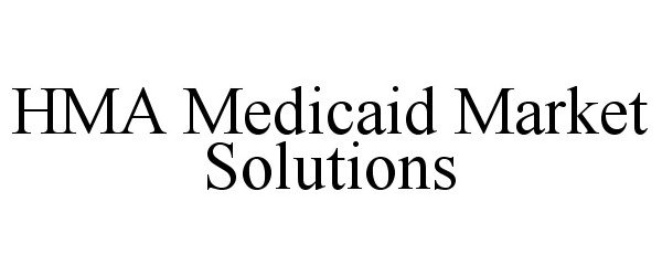 Trademark Logo HMA MEDICAID MARKET SOLUTIONS
