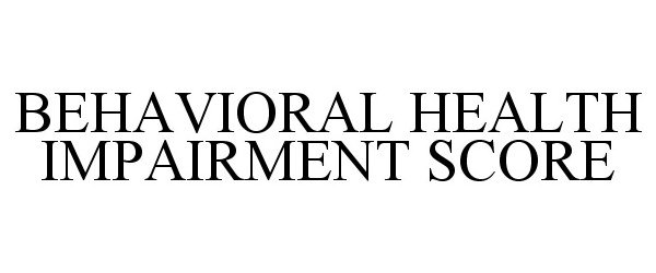 Trademark Logo BEHAVIORAL HEALTH IMPAIRMENT SCORE