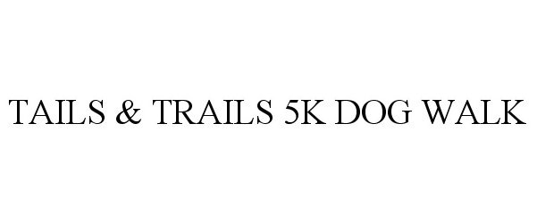  TAILS &amp; TRAILS 5K DOG WALK