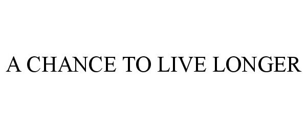  A CHANCE TO LIVE LONGER