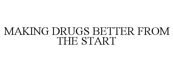  MAKING DRUGS BETTER FROM THE START