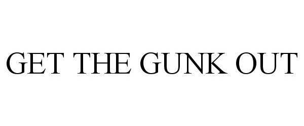 Trademark Logo GET THE GUNK OUT