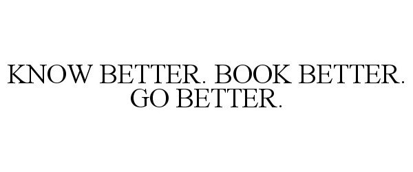 Trademark Logo KNOW BETTER. BOOK BETTER. GO BETTER.