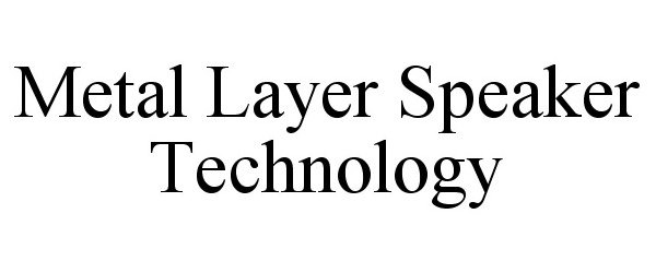 Trademark Logo METAL LAYER SPEAKER TECHNOLOGY