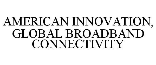 Trademark Logo AMERICAN INNOVATION, GLOBAL BROADBAND CONNECTIVITY