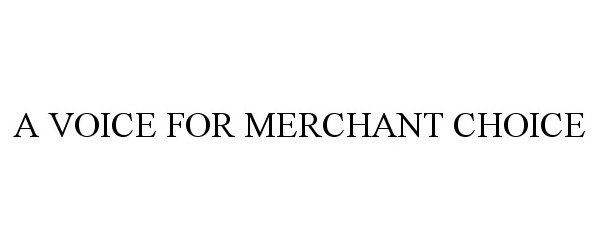  A VOICE FOR MERCHANT CHOICE