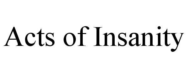  ACTS OF INSANITY