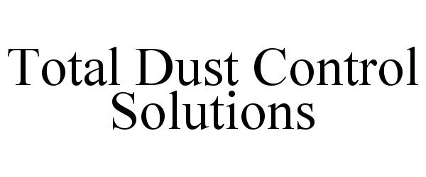 Trademark Logo TOTAL DUST CONTROL SOLUTIONS