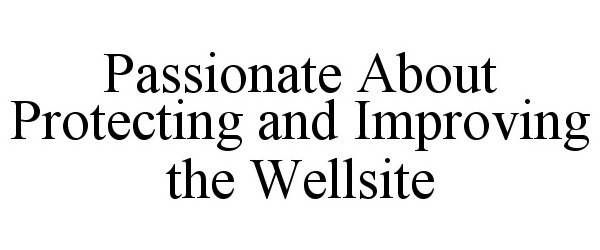 Trademark Logo PASSIONATE ABOUT PROTECTING AND IMPROVING THE WELLSITE