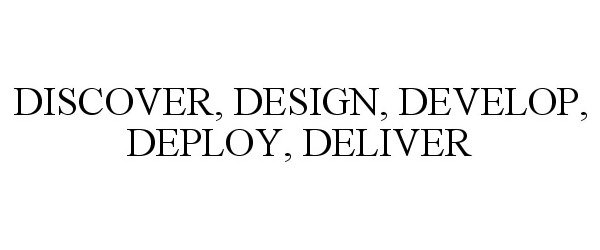  DISCOVER, DESIGN, DEVELOP, DEPLOY, DELIVER