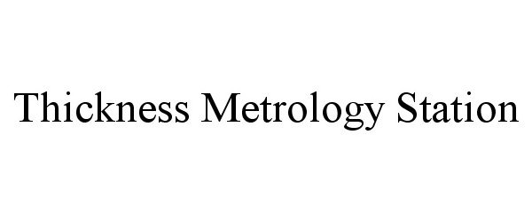 Trademark Logo THICKNESS METROLOGY STATION