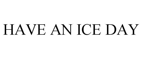  HAVE AN ICE DAY