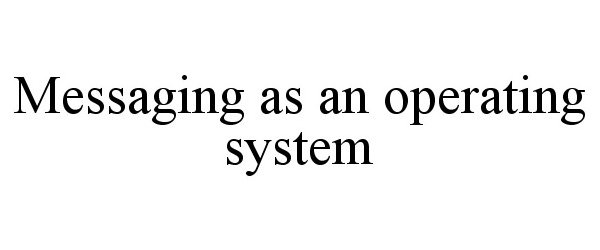 Trademark Logo MESSAGING AS AN OPERATING SYSTEM