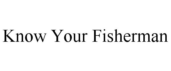 KNOW YOUR FISHERMAN