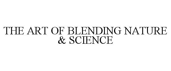 Trademark Logo THE ART OF BLENDING NATURE & SCIENCE
