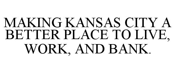  MAKING KANSAS CITY A BETTER PLACE TO LIVE, WORK, AND BANK.
