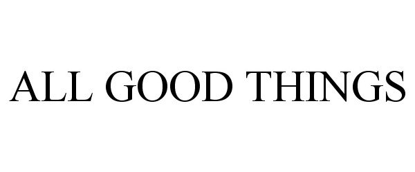 Trademark Logo ALL GOOD THINGS