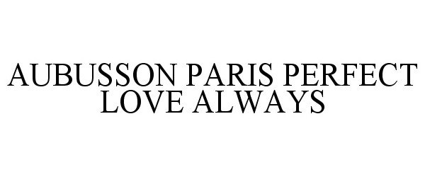  AUBUSSON PARIS PERFECT LOVE ALWAYS