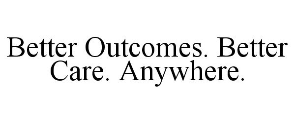  BETTER OUTCOMES. BETTER CARE. ANYWHERE.