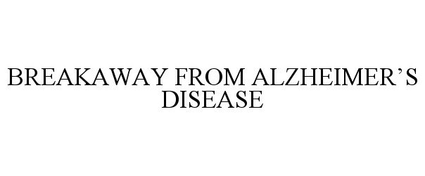  BREAKAWAY FROM ALZHEIMER'S DISEASE