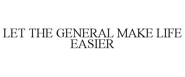  LET THE GENERAL MAKE LIFE EASIER