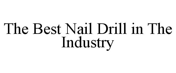  THE BEST NAIL DRILL IN THE INDUSTRY
