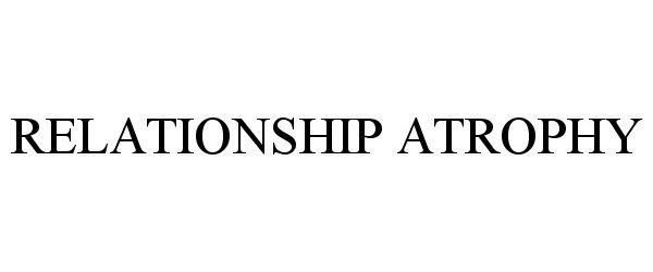 Trademark Logo RELATIONSHIP ATROPHY
