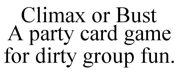 Trademark Logo CLIMAX OR BUST A PARTY CARD GAME FOR DIRTY GROUP FUN.