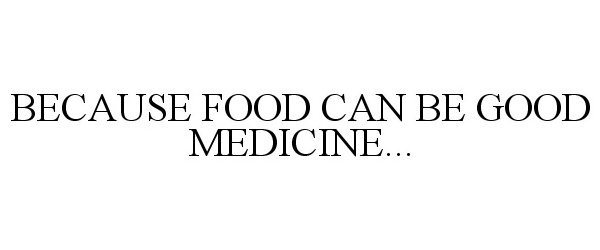  BECAUSE FOOD CAN BE GOOD MEDICINE...