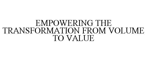  EMPOWERING THE TRANSFORMATION FROM VOLUME TO VALUE