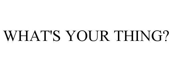 WHAT'S YOUR THING?