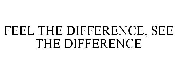 Trademark Logo FEEL THE DIFFERENCE, SEE THE DIFFERENCE