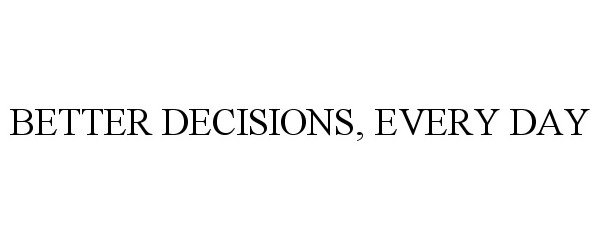  BETTER DECISIONS, EVERY DAY