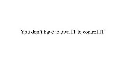  YOU DON'T HAVE TO OWN IT TO CONTROL IT