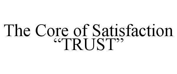 Trademark Logo THE CORE OF SATISFACTION "TRUST"