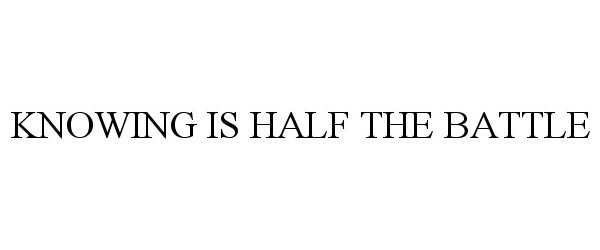 KNOWING IS HALF THE BATTLE